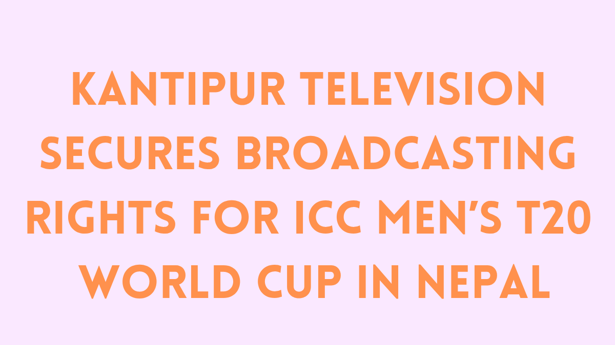 Kantipur Television Secures Broadcasting Rights for ICC Men’s T20 World Cup in Nepal
